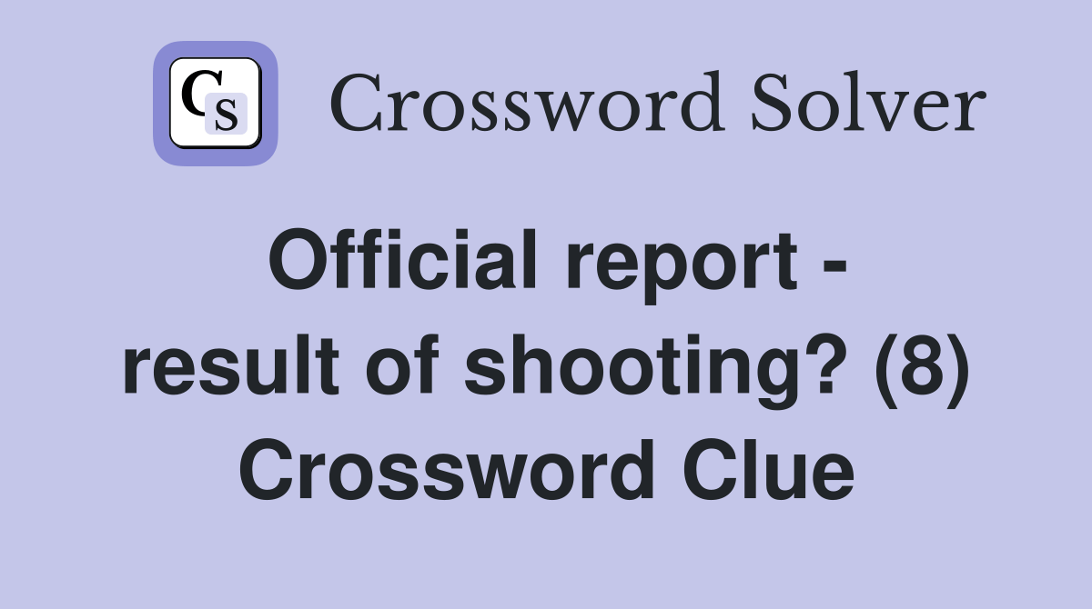 Official report result of shooting? (8) Crossword Clue Answers